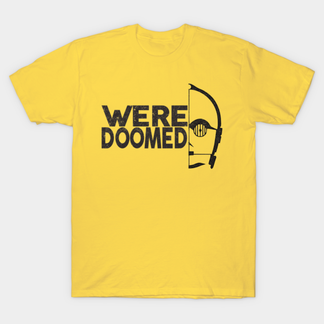 Were Doomed Star Wars T Shirt Teepublic